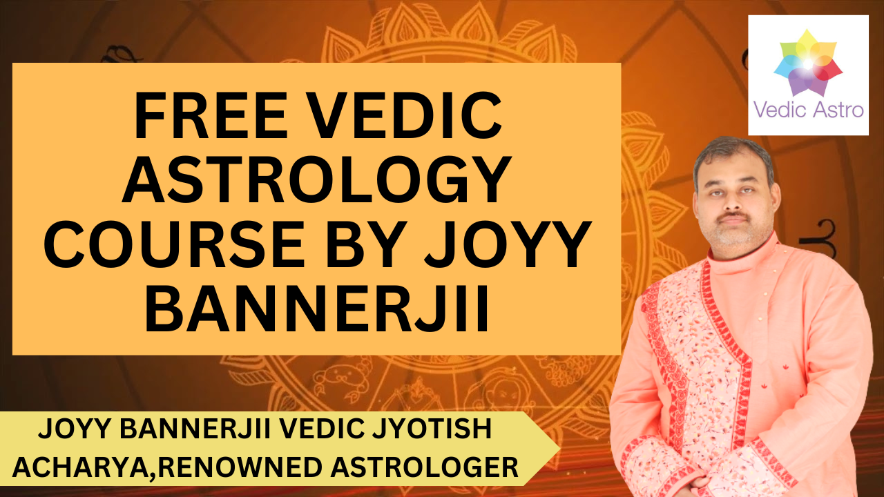 Free Vedic Astrology Course By Joyy Bannerjii (Acharya)